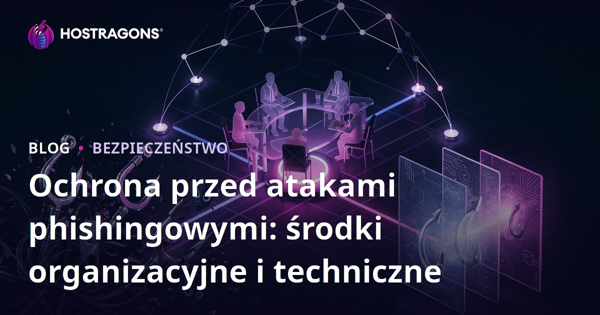 Ochrona przed atakami phishingowymi: środki organizacyjne i techniczne