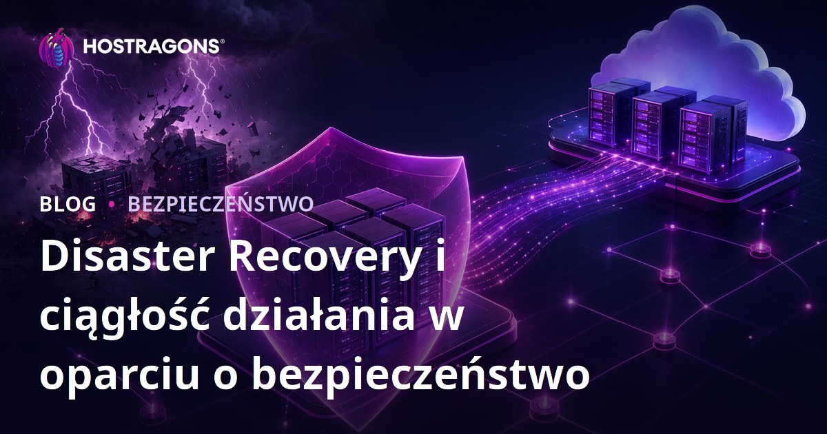 Disaster Recovery i ciągłość działania w oparciu o bezpieczeństwo