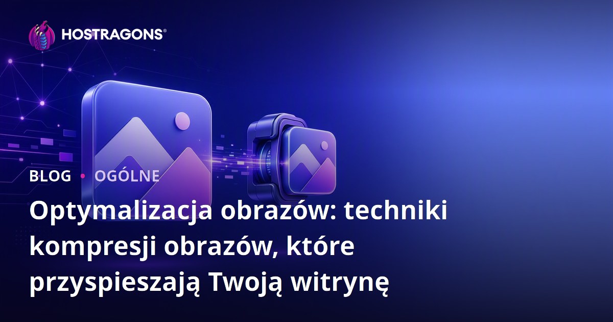 Optymalizacja obrazów: techniki kompresji obrazów, które przyspieszają Twoją witrynę