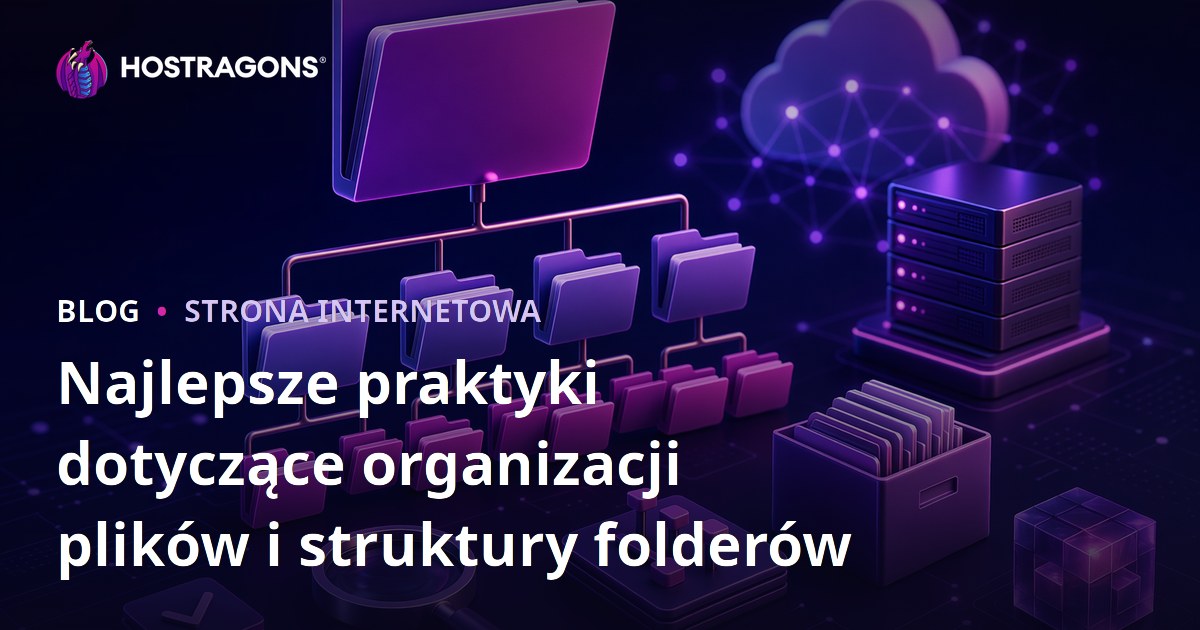 Najlepsze praktyki dotyczące organizacji plików i struktury folderów