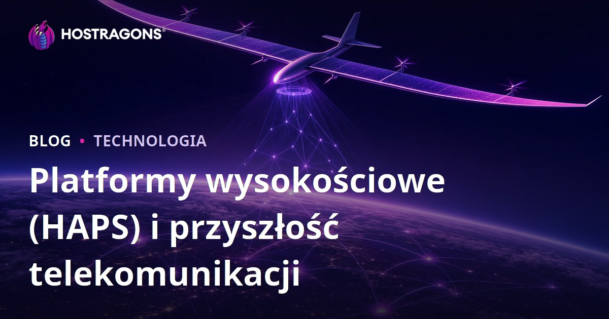 Platformy wysokościowe (HAPS) i przyszłość telekomunikacji