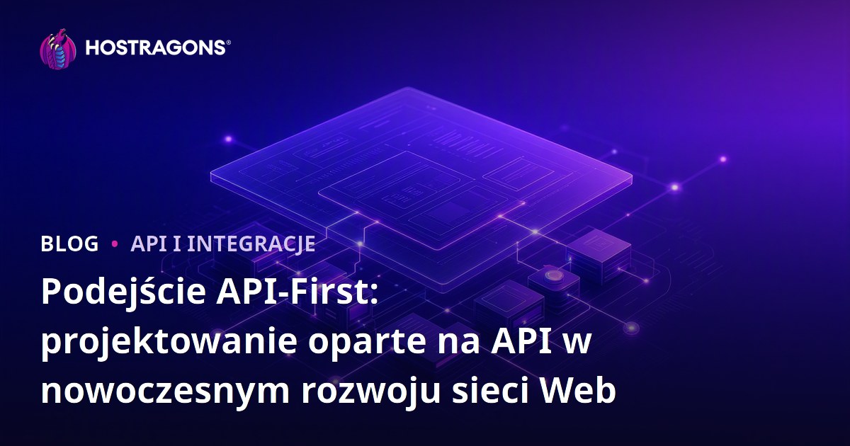 Podejście API-First: projektowanie oparte na API w nowoczesnym rozwoju sieci Web
