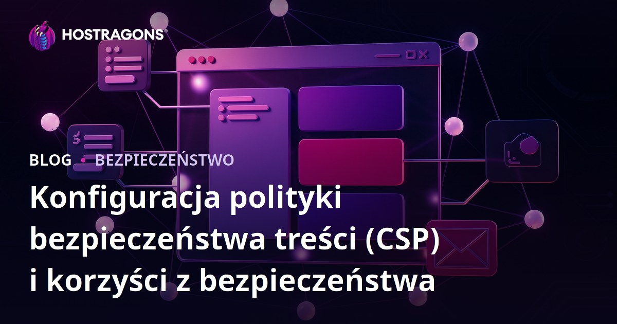Konfiguracja polityki bezpieczeństwa treści (CSP) i korzyści z bezpieczeństwa