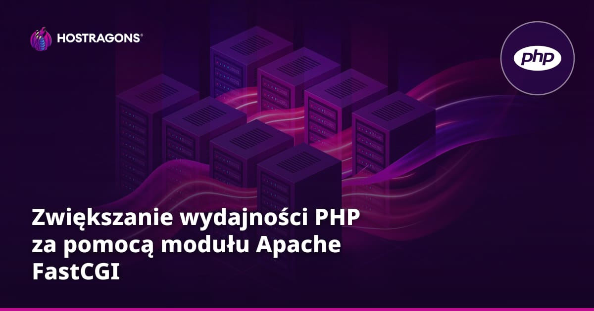 Zwiększanie wydajności PHP za pomocą modułu Apache FastCGI
