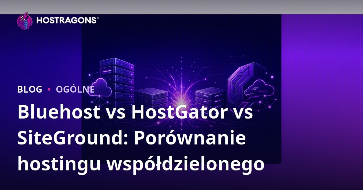 Bluehost vs HostGator vs SiteGround: Porównanie hostingu współdzielonego