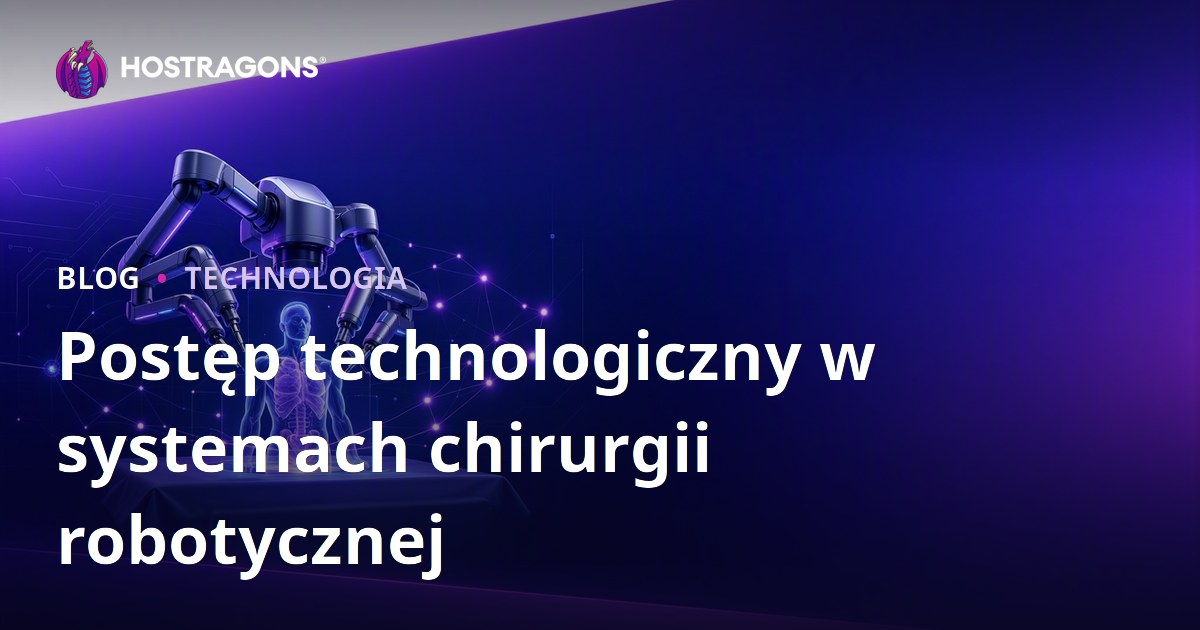 Postęp technologiczny w systemach chirurgii robotycznej