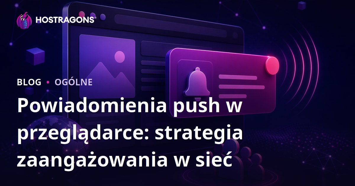 Powiadomienia push w przeglądarce: strategia zaangażowania w sieć