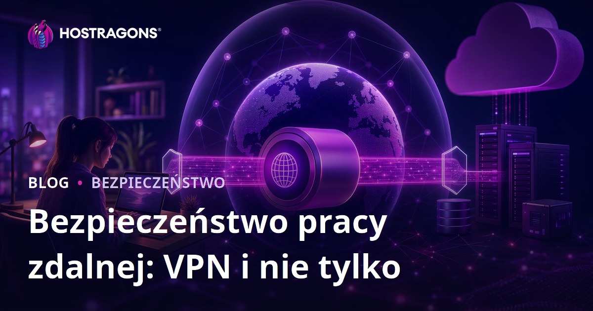 Bezpieczeństwo pracy zdalnej: VPN i nie tylko