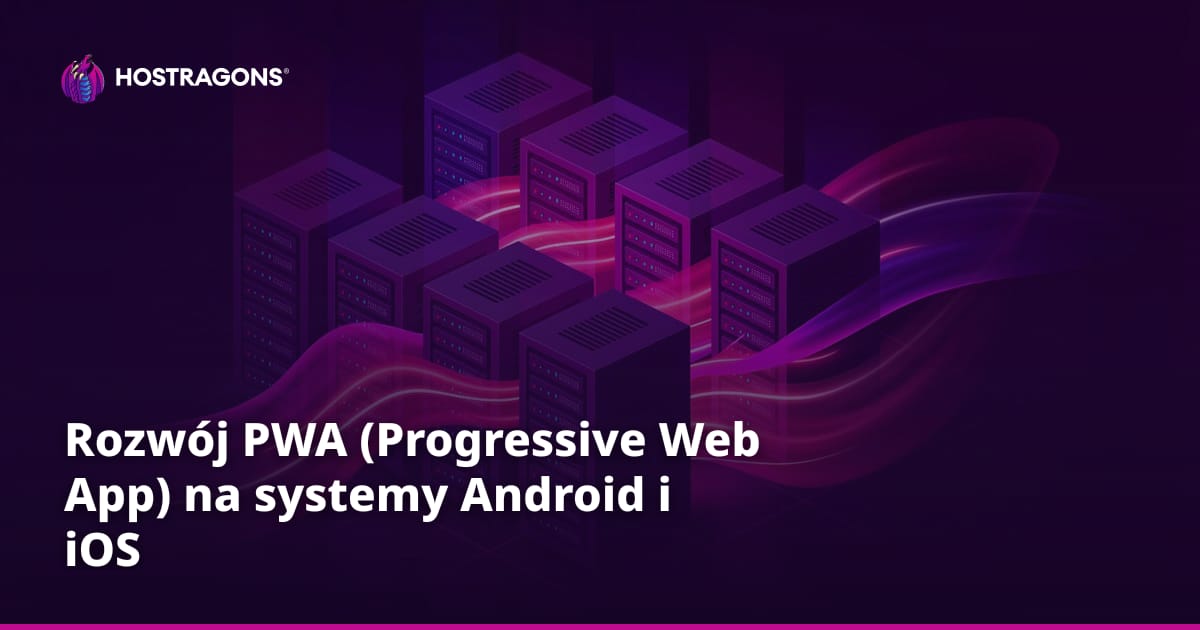 Rozwój PWA (Progressive Web App) na systemy Android i iOS