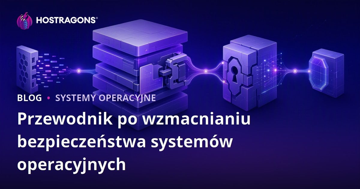 Przewodnik po wzmacnianiu bezpieczeństwa systemów operacyjnych
