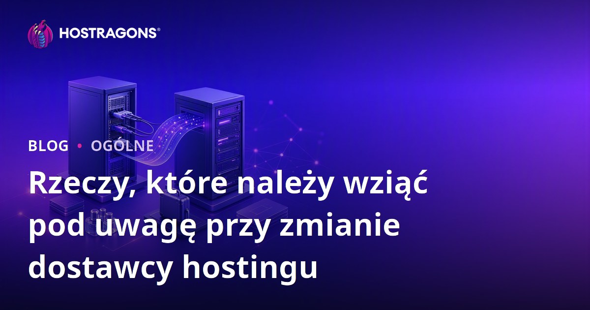 Rzeczy, które należy wziąć pod uwagę przy zmianie dostawcy hostingu