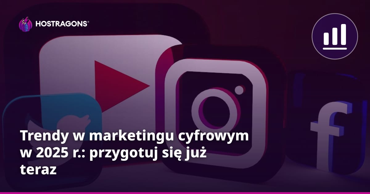 Trendy w marketingu cyfrowym w 2025 r.: przygotuj się już teraz
