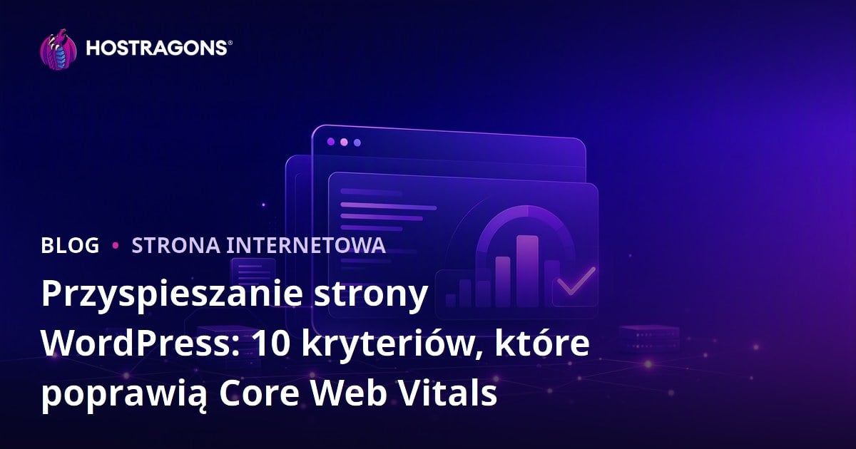 Przyspieszanie strony WordPress: 10 kryteriów, które poprawią Core Web Vitals
