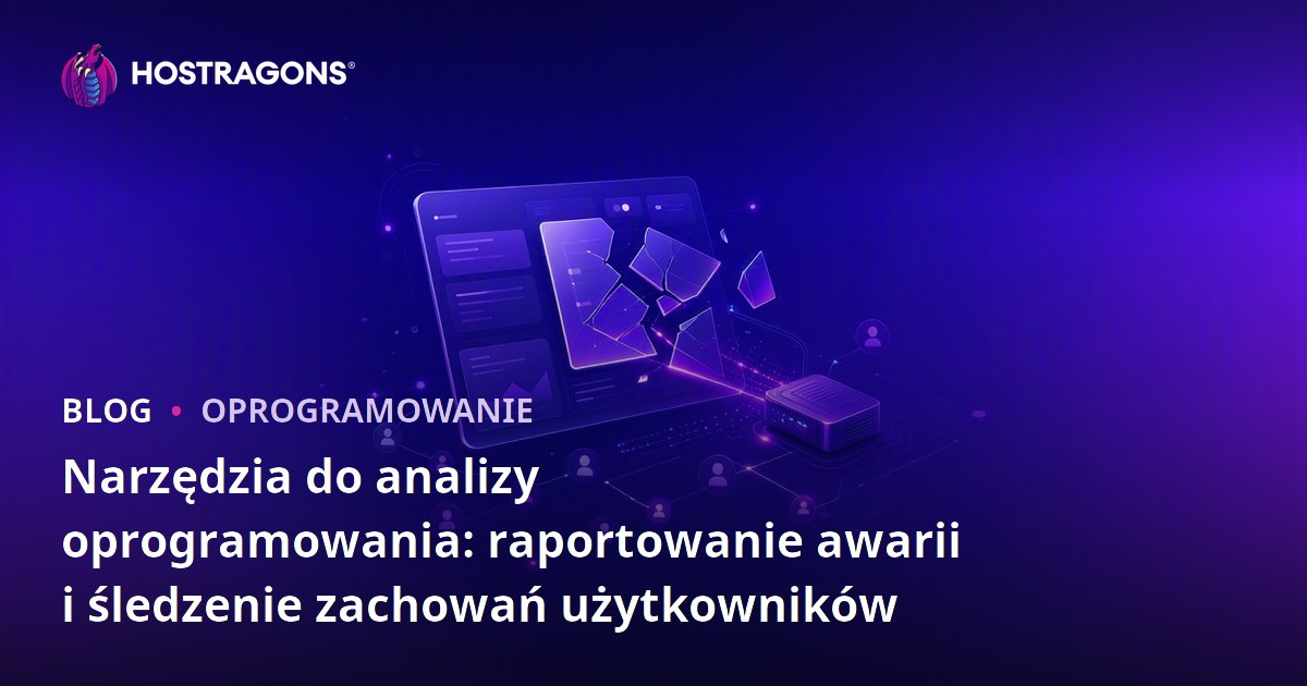 Narzędzia do analizy oprogramowania: raportowanie awarii i śledzenie zachowań użytkowników
