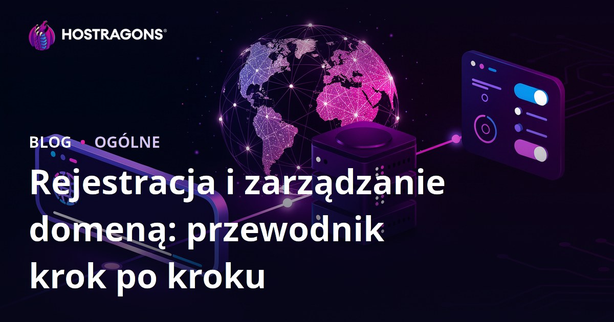 Rejestracja i zarządzanie domeną: przewodnik krok po kroku