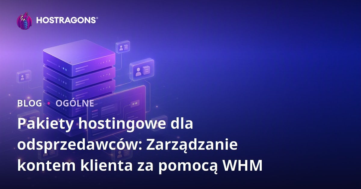 Pakiety hostingowe dla odsprzedawców: Zarządzanie kontem klienta za pomocą WHM