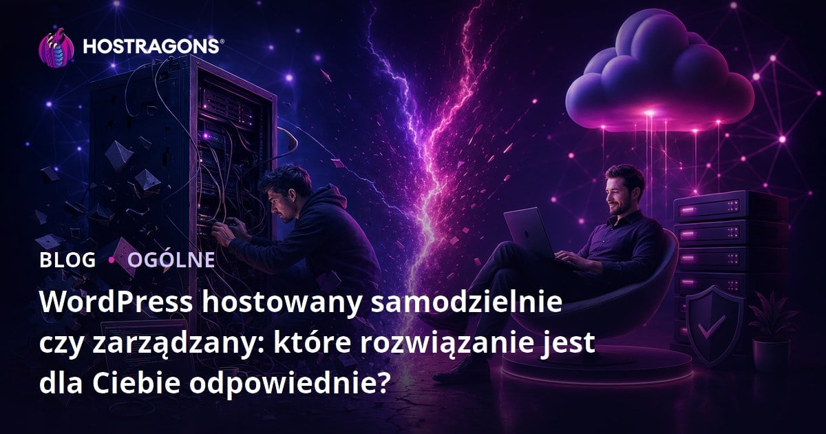 WordPress hostowany samodzielnie czy zarządzany: które rozwiązanie jest dla Ciebie odpowiednie?