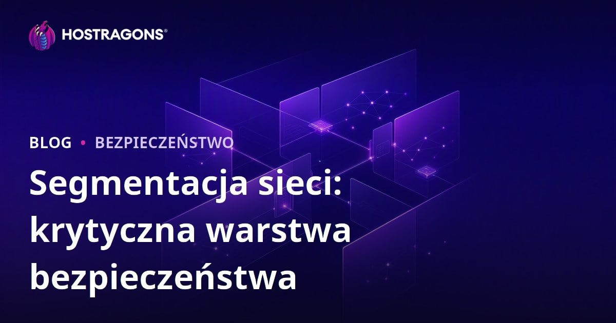 Segmentacja sieci: krytyczna warstwa bezpieczeństwa