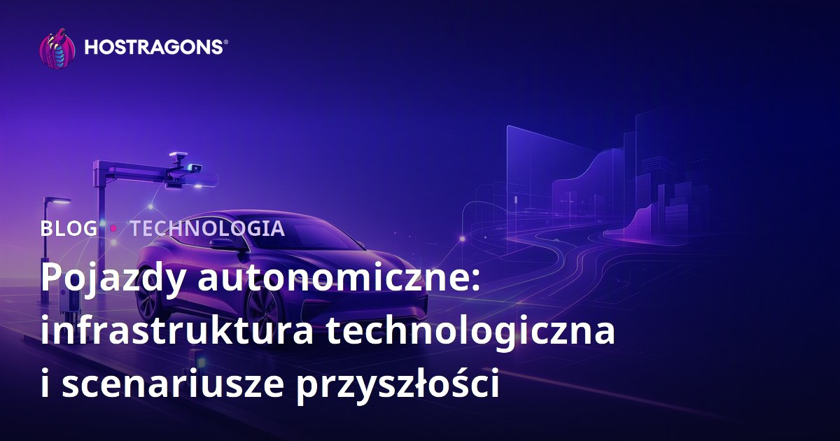 Pojazdy autonomiczne: infrastruktura technologiczna i scenariusze przyszłości