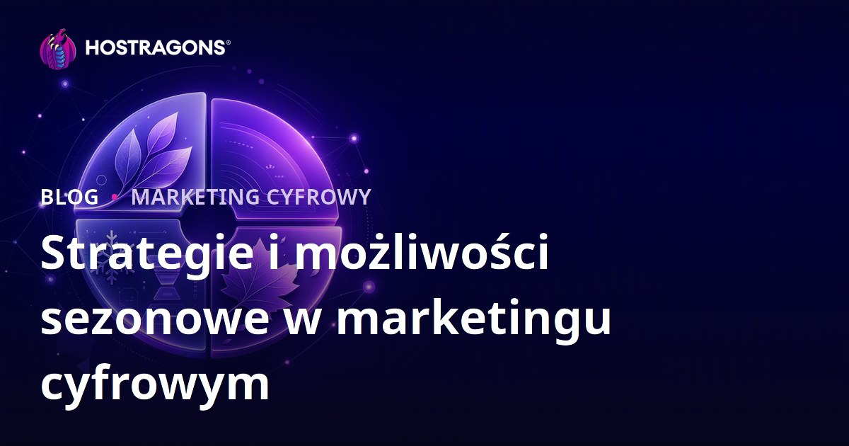 Strategie i możliwości sezonowe w marketingu cyfrowym