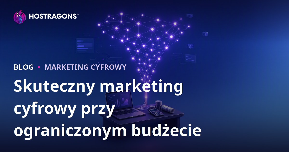 Skuteczny marketing cyfrowy przy ograniczonym budżecie