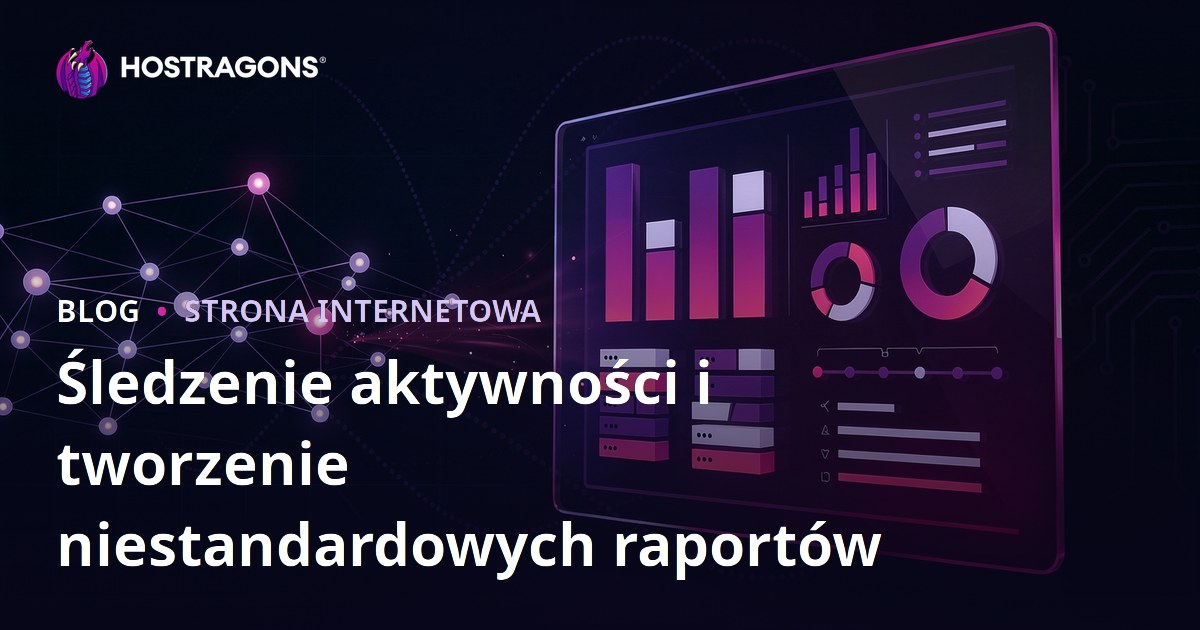Śledzenie aktywności i tworzenie niestandardowych raportów
