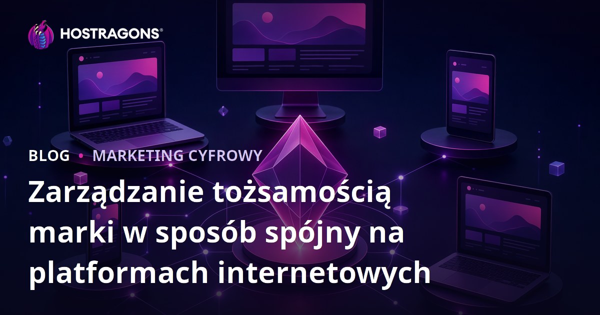 Zarządzanie tożsamością marki w sposób spójny na platformach internetowych