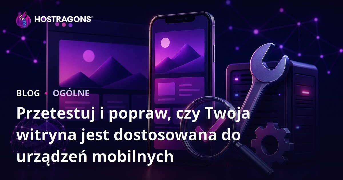Przetestuj i popraw, czy Twoja witryna jest dostosowana do urządzeń mobilnych