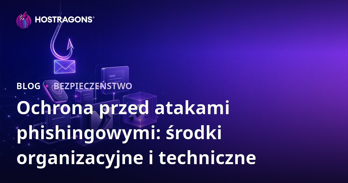 Ochrona przed atakami phishingowymi: środki organizacyjne i techniczne