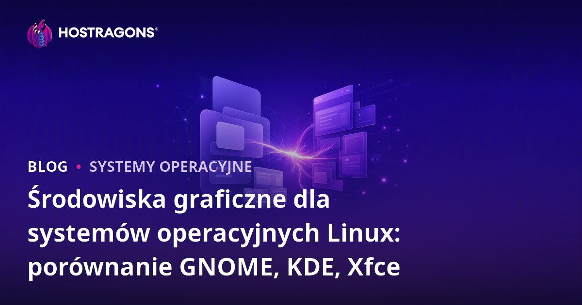 Środowiska graficzne dla systemów operacyjnych Linux: porównanie GNOME, KDE, Xfce