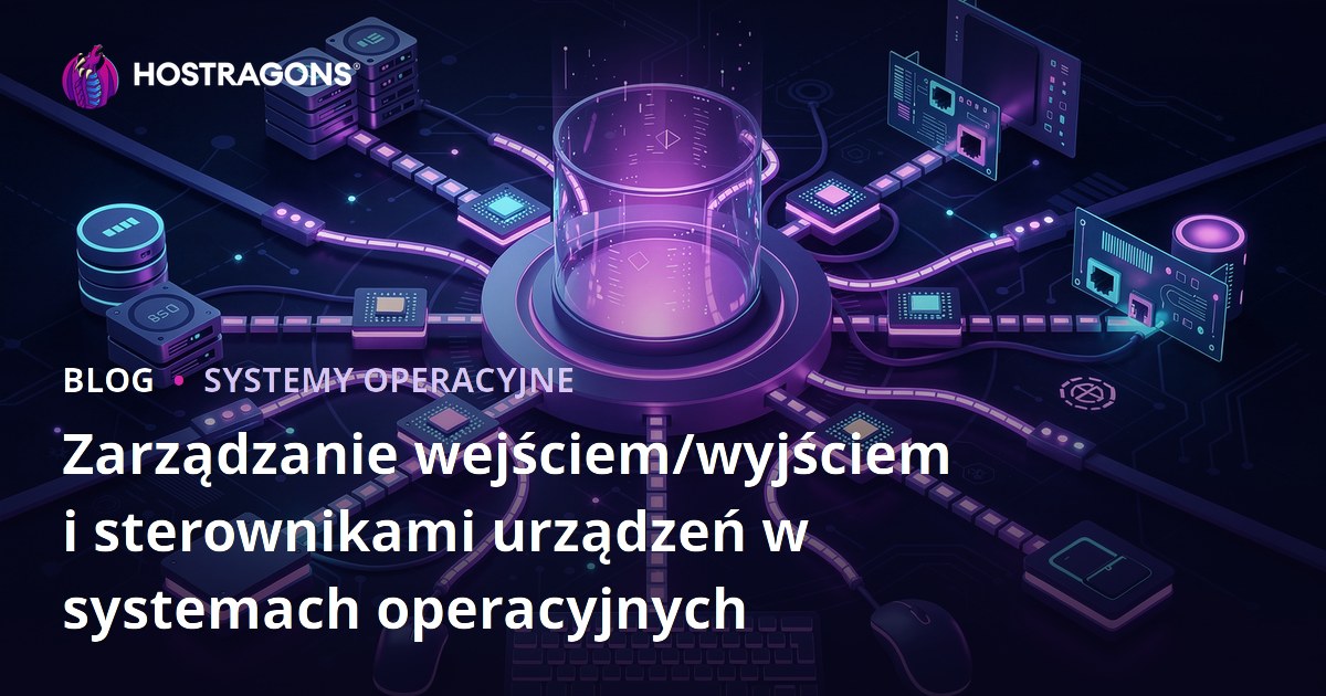 Zarządzanie wejściem/wyjściem i sterownikami urządzeń w systemach operacyjnych