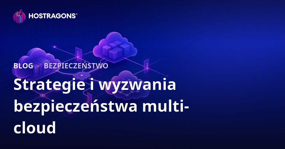 Strategie i wyzwania bezpieczeństwa multi-cloud