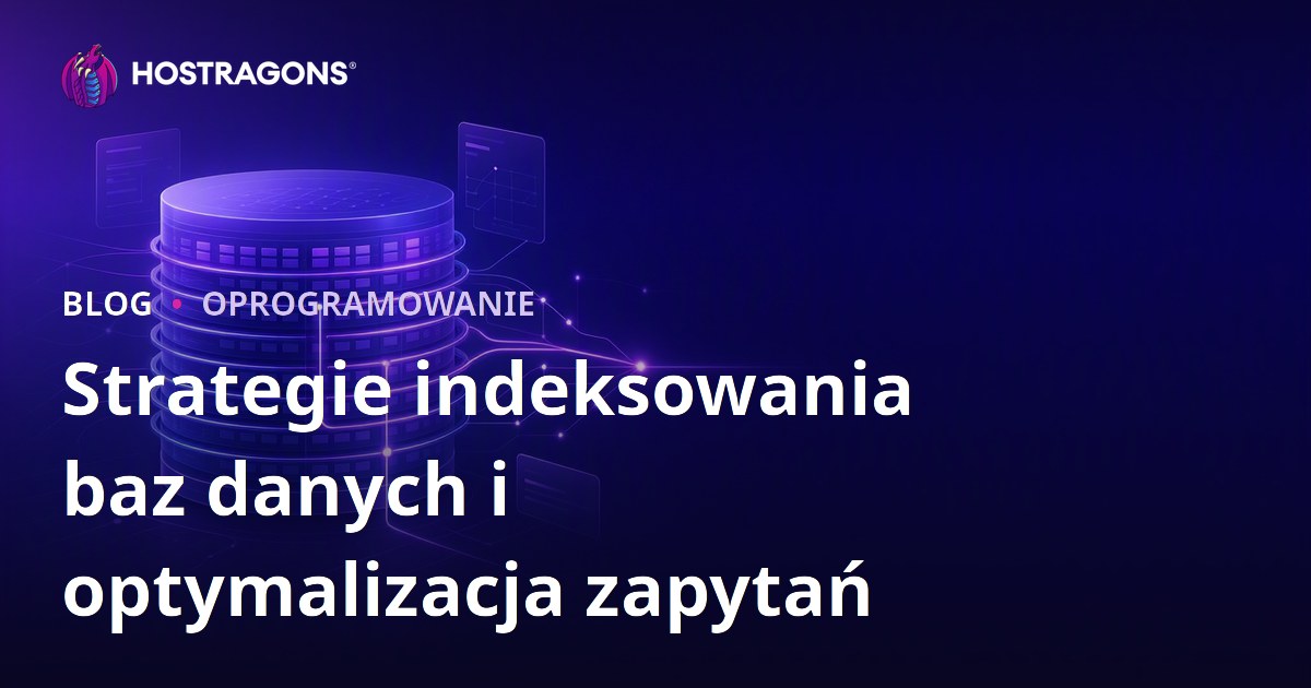 Strategie indeksowania baz danych i optymalizacja zapytań