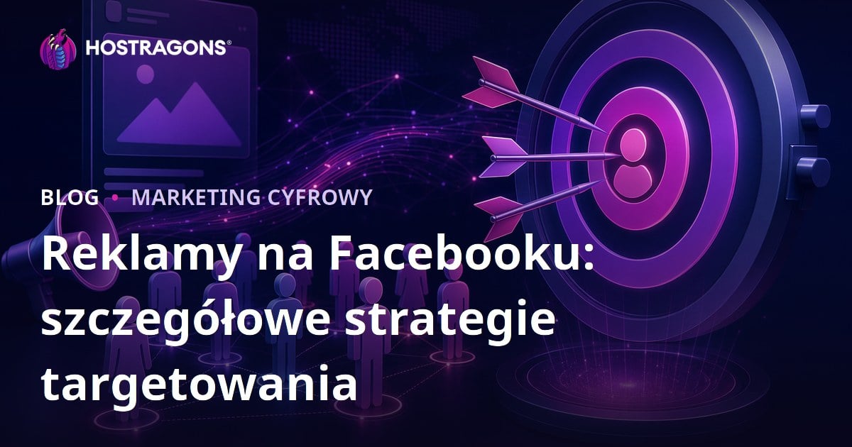 Reklamy na Facebooku: szczegółowe strategie targetowania