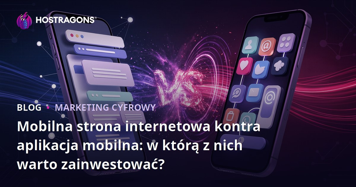 Mobilna strona internetowa kontra aplikacja mobilna: w którą z nich warto zainwestować?