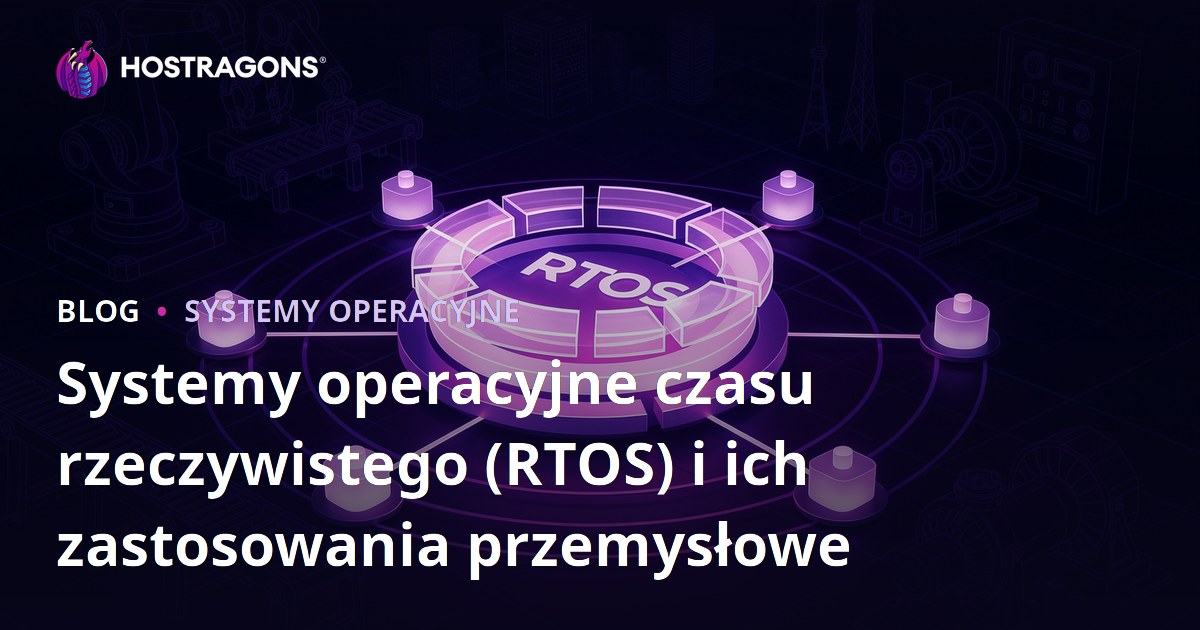 Systemy operacyjne czasu rzeczywistego (RTOS) i ich zastosowania przemysłowe