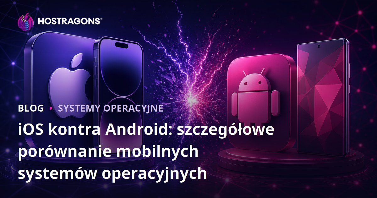 iOS kontra Android: szczegółowe porównanie mobilnych systemów operacyjnych