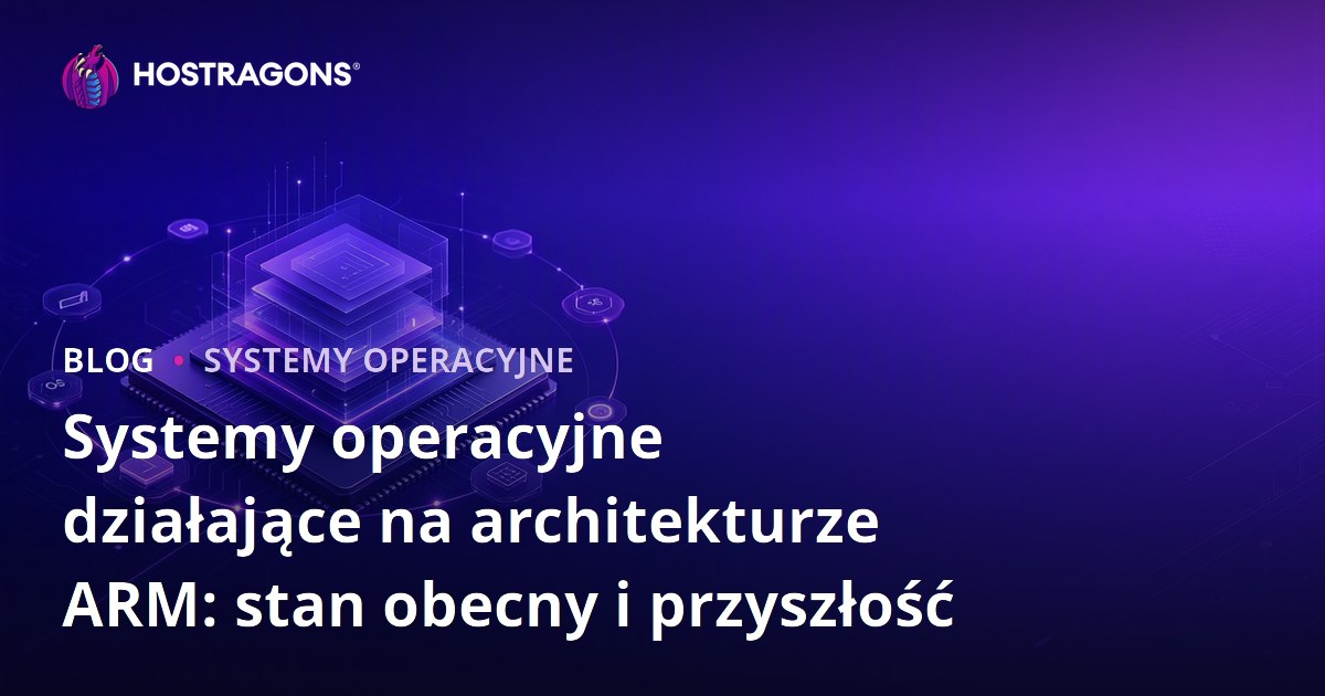 Systemy operacyjne działające na architekturze ARM: stan obecny i przyszłość