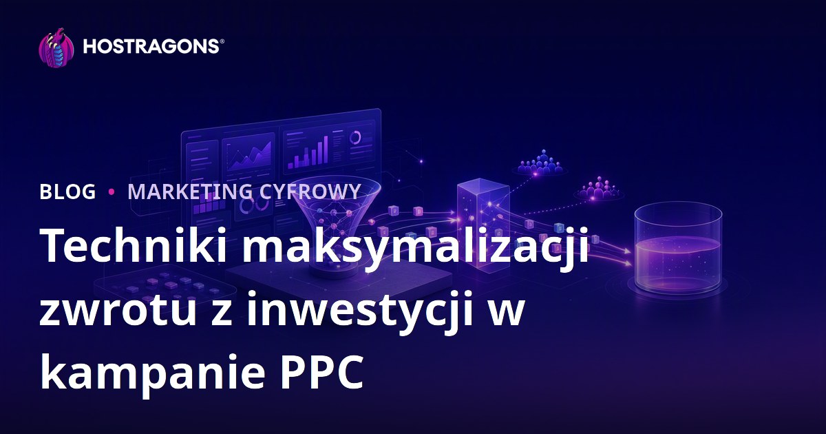 Techniki maksymalizacji zwrotu z inwestycji w kampanie PPC