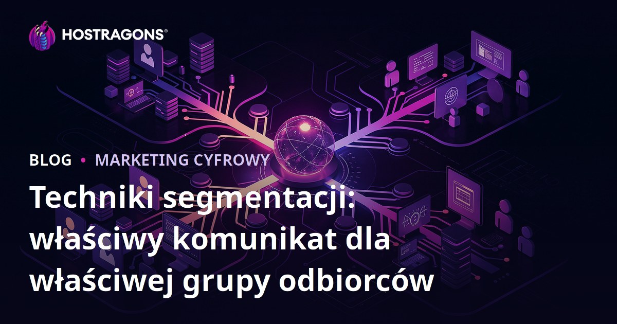Techniki segmentacji: właściwy komunikat dla właściwej grupy odbiorców
