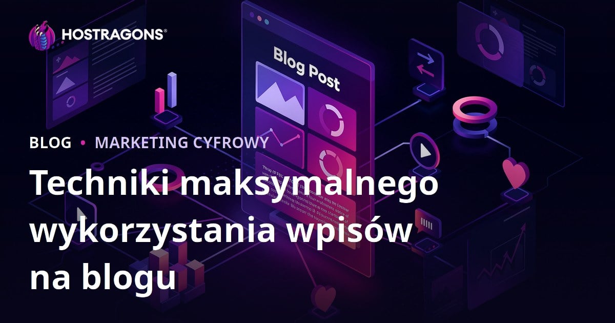 Techniki maksymalnego wykorzystania wpisów na blogu