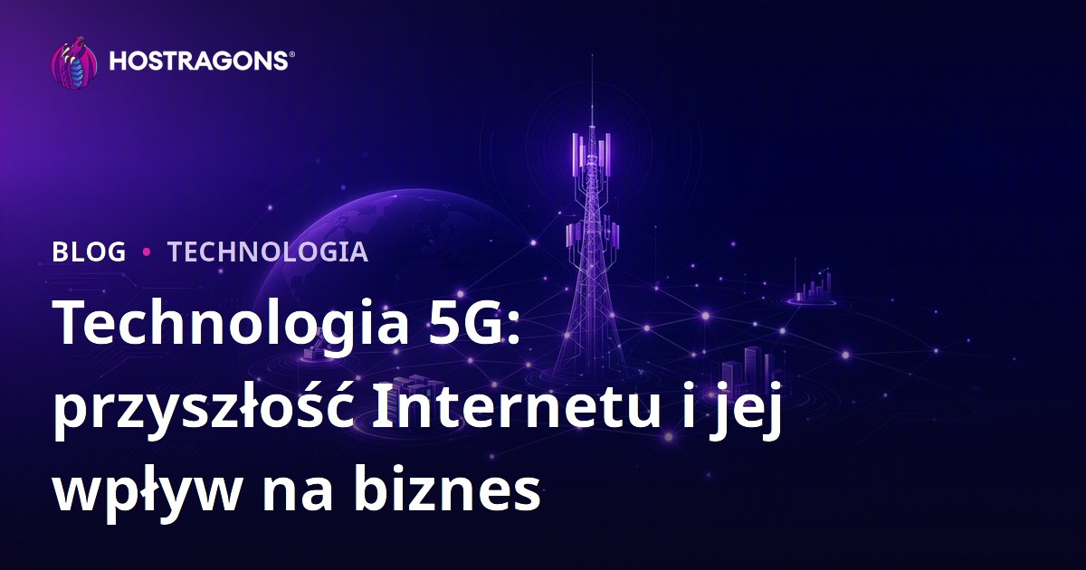 Technologia 5G: przyszłość Internetu i jej wpływ na biznes