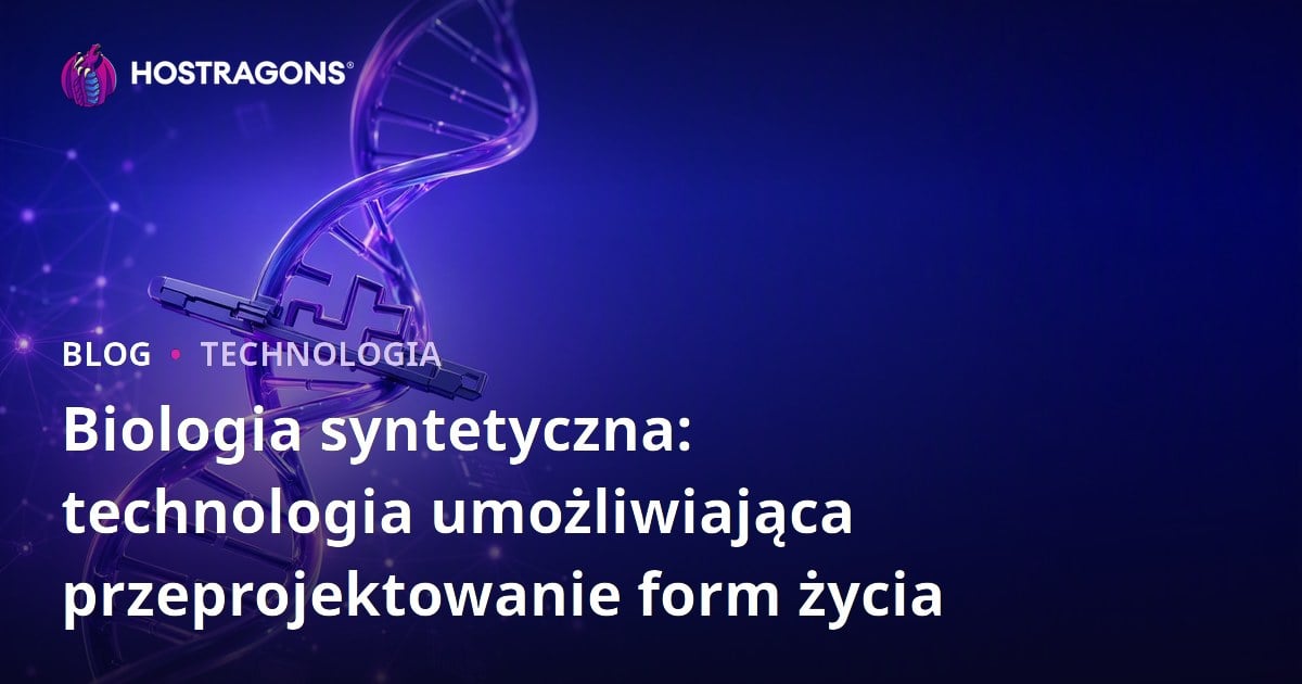 Biologia syntetyczna: technologia umożliwiająca przeprojektowanie form życia