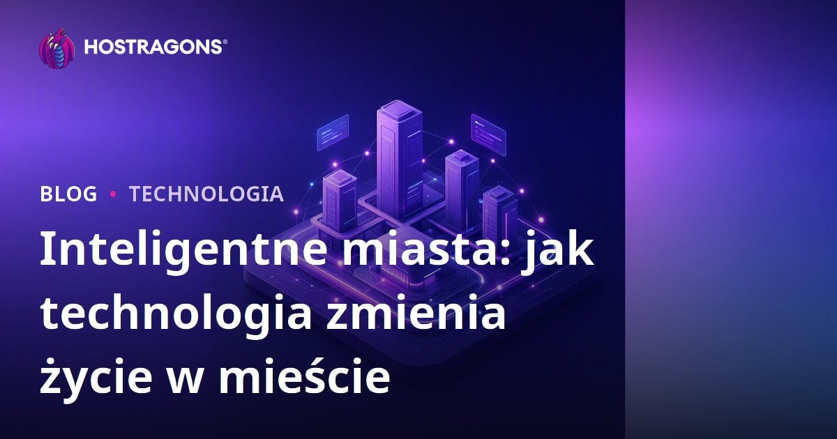 Inteligentne miasta: jak technologia zmienia życie w mieście