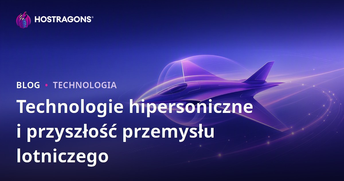 Technologie hipersoniczne i przyszłość przemysłu lotniczego