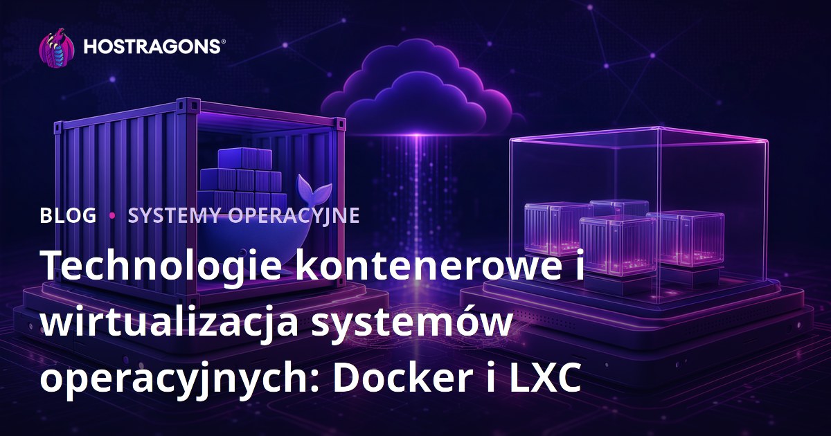 Technologie kontenerowe i wirtualizacja systemów operacyjnych: Docker i LXC