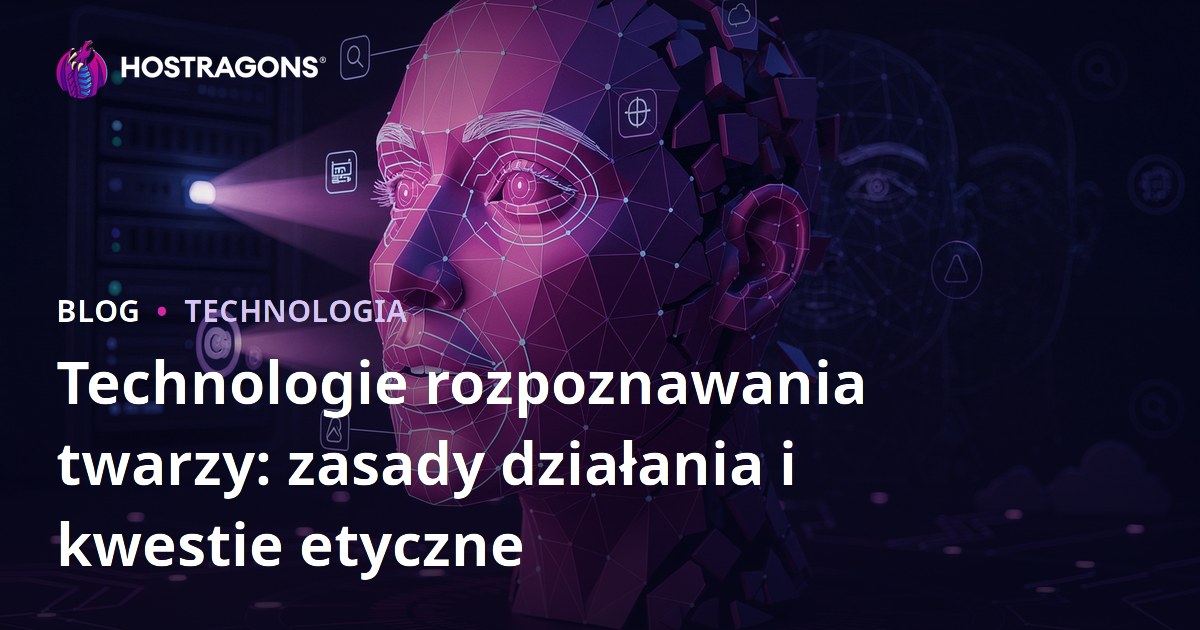 Technologie rozpoznawania twarzy: zasady działania i kwestie etyczne