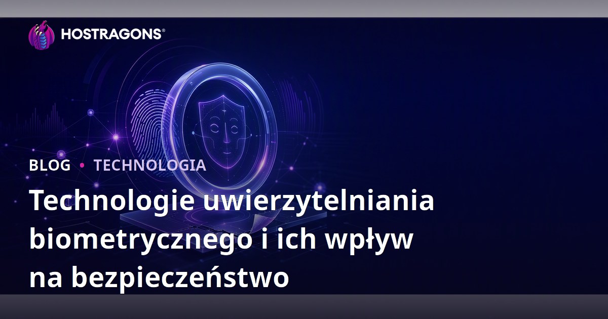 Technologie uwierzytelniania biometrycznego i ich wpływ na bezpieczeństwo