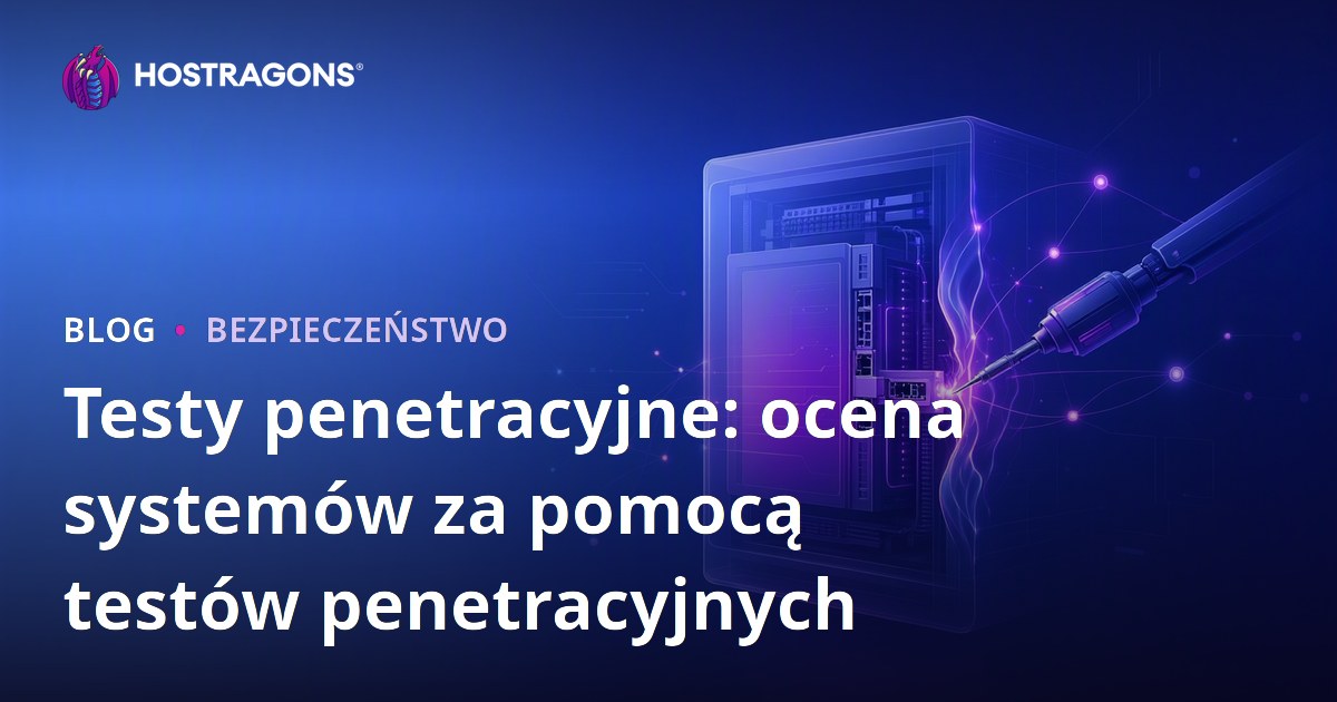 Testy penetracyjne: ocena systemów za pomocą testów penetracyjnych