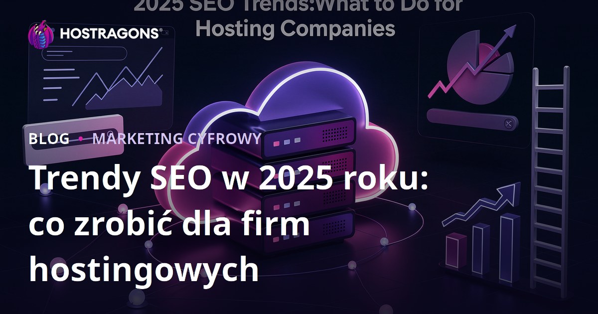 Trendy SEO w 2025 roku: co zrobić dla firm hostingowych